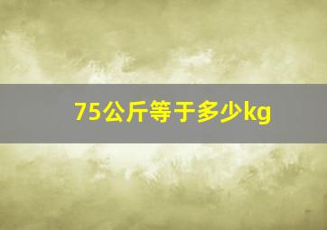 75公斤等于多少kg