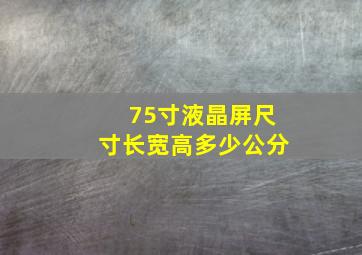 75寸液晶屏尺寸长宽高多少公分