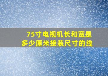 75寸电视机长和宽是多少厘米接装尺寸的线