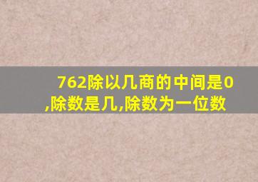 762除以几商的中间是0,除数是几,除数为一位数