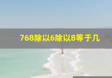 768除以6除以8等于几