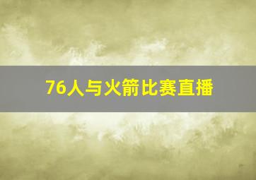 76人与火箭比赛直播