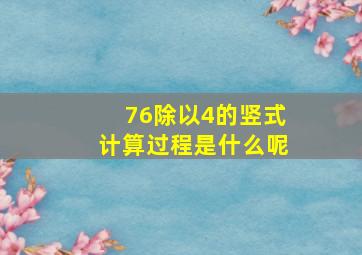 76除以4的竖式计算过程是什么呢