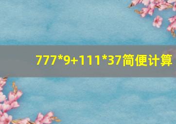 777*9+111*37简便计算