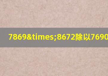 7869×8672除以7690等于几