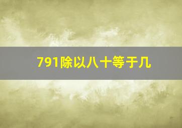 791除以八十等于几