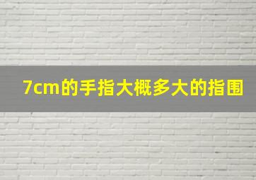 7cm的手指大概多大的指围