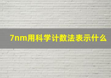 7nm用科学计数法表示什么