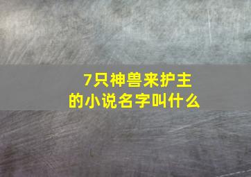 7只神兽来护主的小说名字叫什么