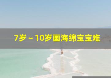 7岁～10岁画海绵宝宝难