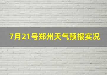 7月21号郑州天气预报实况