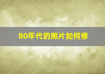 80年代的照片如何修