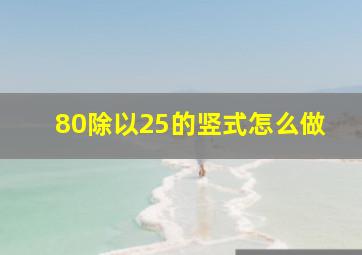 80除以25的竖式怎么做