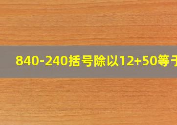 840-240括号除以12+50等于几