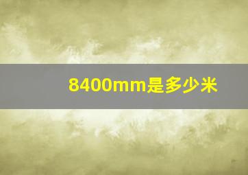 8400mm是多少米