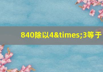 840除以4×3等于