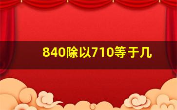 840除以710等于几