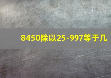 8450除以25-997等于几