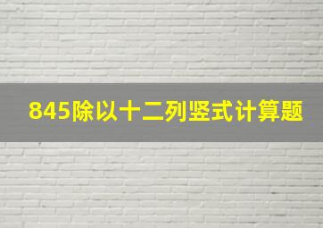 845除以十二列竖式计算题