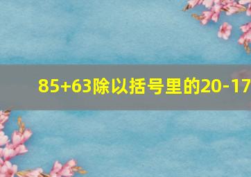 85+63除以括号里的20-17