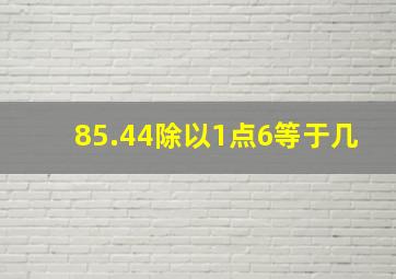 85.44除以1点6等于几