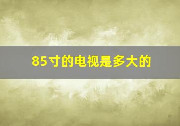 85寸的电视是多大的