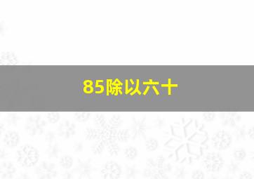 85除以六十