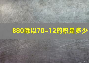 880除以70=12的积是多少