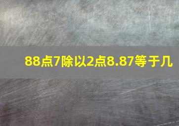 88点7除以2点8.87等于几