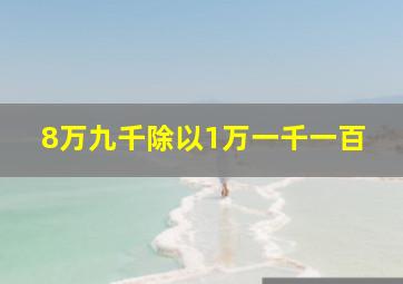 8万九千除以1万一千一百