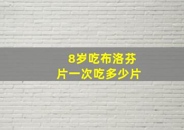 8岁吃布洛芬片一次吃多少片