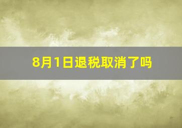 8月1日退税取消了吗