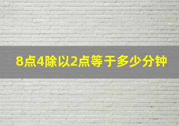 8点4除以2点等于多少分钟