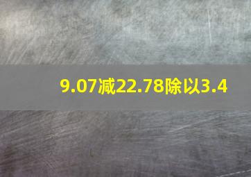 9.07减22.78除以3.4