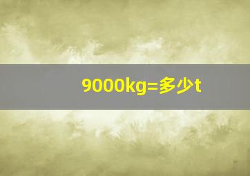 9000kg=多少t