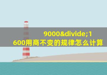 9000÷1600用商不变的规律怎么计算