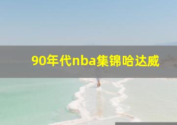 90年代nba集锦哈达威