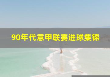 90年代意甲联赛进球集锦