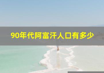 90年代阿富汗人口有多少