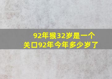 92年猴32岁是一个关口92年今年多少岁了