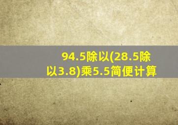 94.5除以(28.5除以3.8)乘5.5简便计算