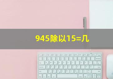 945除以15=几