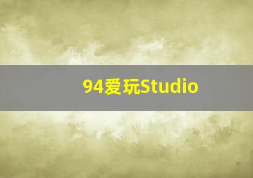 94爱玩Studio