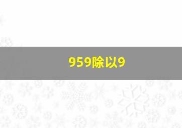 959除以9