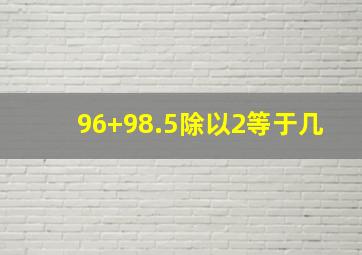 96+98.5除以2等于几