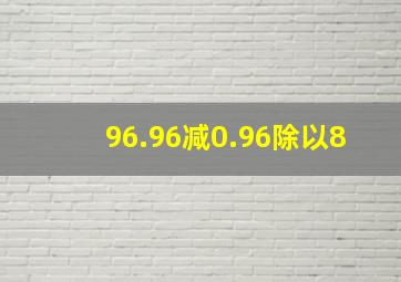 96.96减0.96除以8