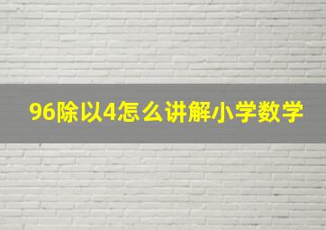 96除以4怎么讲解小学数学