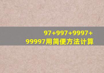 97+997+9997+99997用简便方法计算