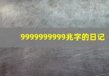 9999999999兆字的日记