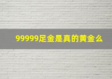 99999足金是真的黄金么